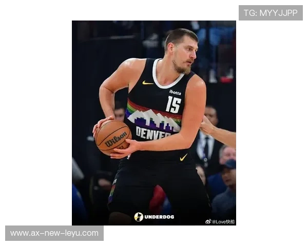 丹佛掘金比赛推进，尼古拉约基奇掌控方向